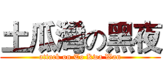土瓜灣の黑夜 (attack on To Kwa Wan)