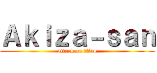 Ａｋｉｚａ－ｓａｎ (attack on titan)