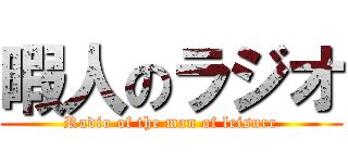 暇人のラジオ (Radio of the man of leisure)