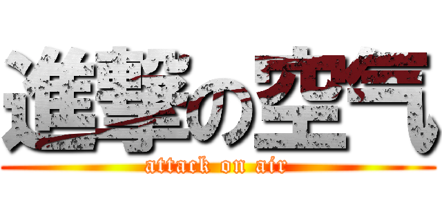 進撃の空气 (attack on air)