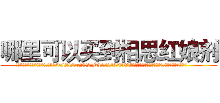 哪里可以买到相思红娘剂 (哪里可以买到相思红娘剂【电.话156x1318x7580-Q1991936399鑫宏药业】我们做的是长期生意,靠的是老客户长期支持
参考消息网2月20日报道 韩媒称，“剩女多、离婚率高的城市，房价一定会上涨。”这是中国经济学家金岩石2016年12月参加在上海举行的房地产相关论坛时说的话。
)