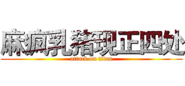 麻疯乳猪现正四处 (attack on titan)