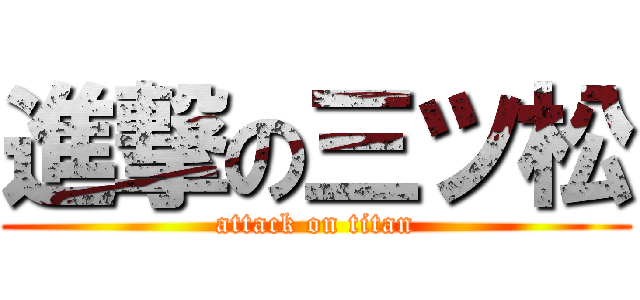 進撃の三ツ松 (attack on titan)