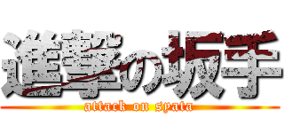 進撃の坂手 (attack on syata)