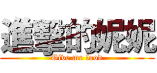 進擊的妮妮 (Give me food)