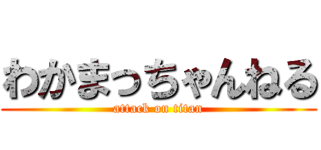 わかまっちゃんねる (attack on titan)