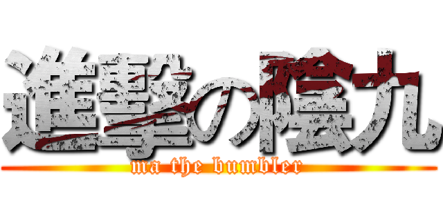 進擊の陰九 (ma the bumbler)
