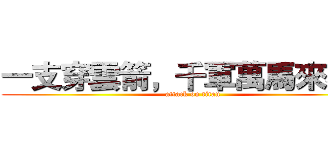 一支穿雲箭，千軍萬馬來相見 (attack on titan)