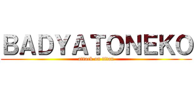 ＢＡＤＹＡＴＯＮＥＫＯ (attack on titan)