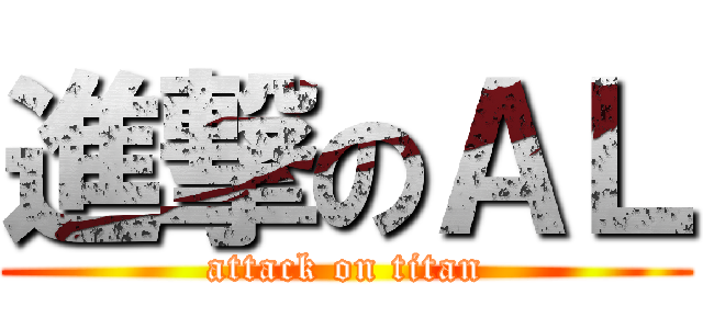 進撃のＡＬ (attack on titan)