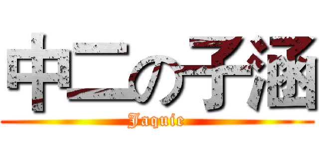 中二の子涵 (Jaquie)