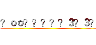 ？ｏｏ？？？？？３？３？ ()