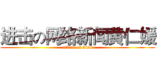 进击の网络新闻黄仁媛 (attack on titan)