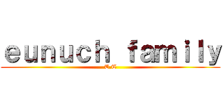 ｅｕｎｕｃｈ ｆａｍｉｌｙ (T.T)