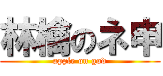 林檎のネ申 (apple on god)