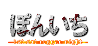 ぽんいち (1st sat reggae night)