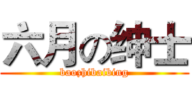 六月の绅士 (baozhibaibing)