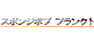 スポンジボブ プランクトン襲来 (SpongeBob: The Attack on Plankton)