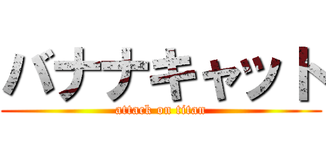 バナナキャット (attack on titan)