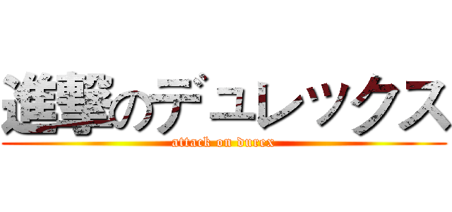 進撃のデュレックス (attack on durex)