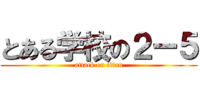 とある学校の２ー５ (attack on titan)