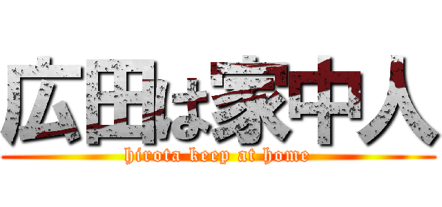 広田は家中人 (hirota keep at home)