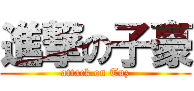 進撃の子豪 (attack on Tuz)