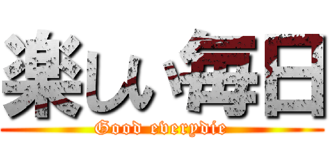 楽しい毎日 (Good everydie)