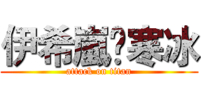 伊希嵐❆寒冰 (attack on titan)
