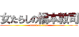 女たらしの橋本敦司 (attack on titan)