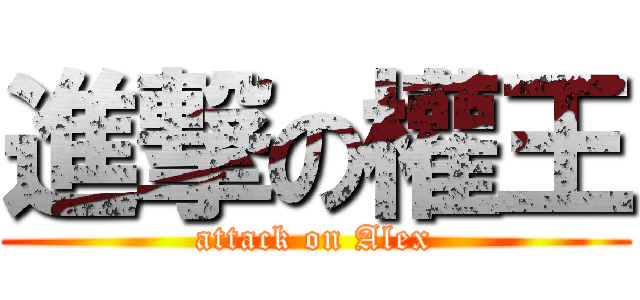 進撃の權王 (attack on Alex)