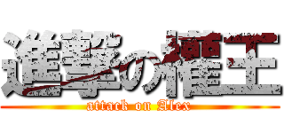進撃の權王 (attack on Alex)