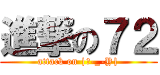 進撃の７２ (attack on |ｲ-_-Y|)