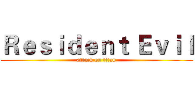Ｒｅｓｉｄｅｎｔ Ｅｖｉｌ (attack on titan)