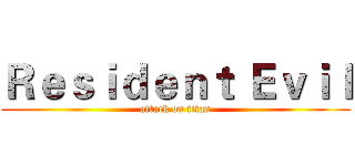 Ｒｅｓｉｄｅｎｔ Ｅｖｉｌ (attack on titan)