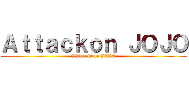Ａｔｔａｃｋｏｎ ＪＯＪＯ (Shingeki no JOJO)