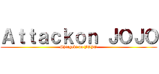 Ａｔｔａｃｋｏｎ ＪＯＪＯ (Shingeki no JOJO)