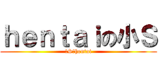 ｈｅｎｔａｉの小Ｓ (小S真hentai)