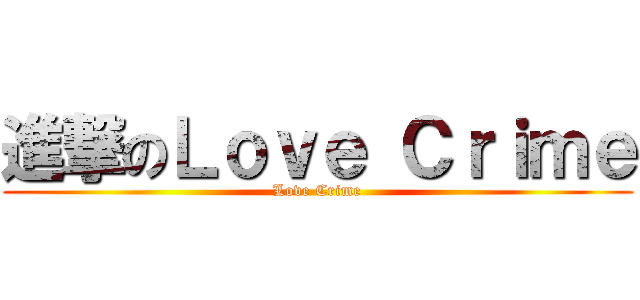 進撃のＬｏｖｅ Ｃｒｉｍｅ (Love Crime)