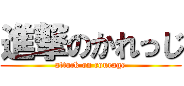 進撃のかれっじ (attack on courage)