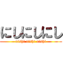 にしにしにし (nishi nishi nishi)