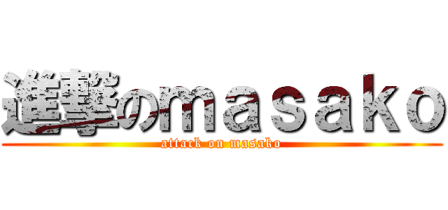 進撃のｍａｓａｋｏ (attack on masako)