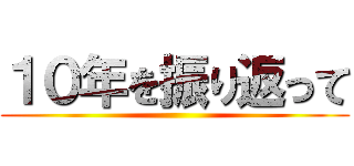 １０年を振り返って ()