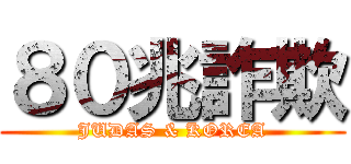 ８０兆詐欺 (JUDAS & KOREA)