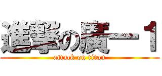 進撃の廣一１ (attack on titan)