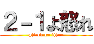 ２－１よ怒れ (attack on titan)