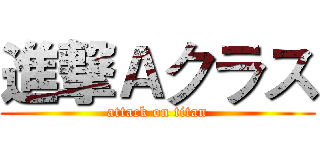 進撃Ａクラス (attack on titan)