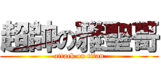 超帥の雅聖哥 (attack on titan)