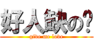 好人缺の爱 (give me love)