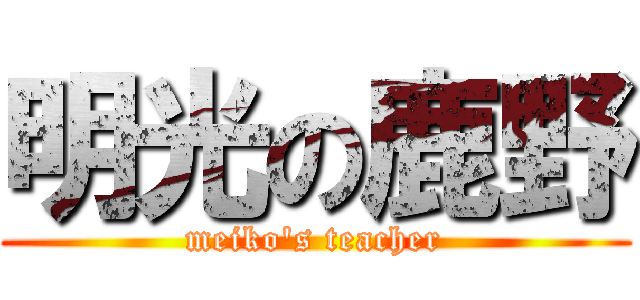 明光の鹿野 (meiko\'s teacher)
